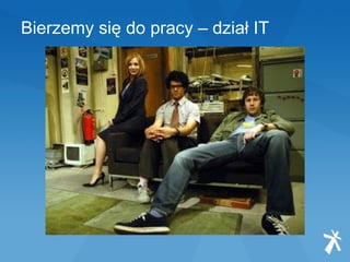 Bierzemy się do pracy – dział IT 