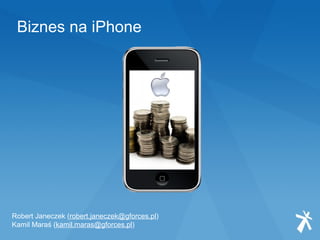 Biznes na iPhone Robert Janeczek ( [email_address] ) Kamil Maraś ( [email_address] ) 