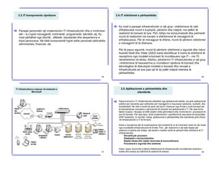 3.3.IT komponenta njerëzore
Paraqet personelin që implementon IT Infrastrukturën dhe e mirëmban
atë – ku hyjnë menagjerët, inxhinierët, programerët, teknikët, etj. Ky
nivel përbëhet nga dituritë, aftësitë, standardet dhe eksperienca e
ktyre personave. Në këtë komponentë hyjnë edhe personeli përkrahës-
administrativ, financiar, etj.
[
55
3.4.IT shërbimet e përbashkëta
Ky nivel e paraqet infrastrukturën si një grup i shërbimeve të cilat
shfrytëzuesit mund ti kuptojnë, përdorin dhe ndajnë, me qëllim të
realizimit të biznesit të tyre. Psh, lidhja me konsumatorët dhe partnerët
mund të realizohet me kanalin e shërbimeve të menagjimit të
shfrytëzuesve. Për të menagjuar të dhëna, mund të përdorin shërbimet
e menagjimit të të dhënave.
Për të pasur sigurinë, mund të përdorin shërbimet e sigurisë dhe riskut.
Autorët Weill dhe Vitale (2002) kanë identifikuar 9 fusha të shërbimit të
nevojshme nga modelet e-biznesit të mundësuara nga IT – me 70
nënshërbime në tërësi. Kështu, përshkrimi IT infrastrukturës si një grup
i shërbimeve të besueshme ju mundëson njerëzve të biznesit dhe
teknologëve të diskutojnë modelet e biznesit dhe nevojat e
infrastrukturës së tyre pasi që të dy palët ndajnë interesa të
përbashkëta.
[
56
IT Infrastruktura e bazuar në sistemet e
Microsoft
57
3.5.Aplikacionet e përbashkëta dhe
standarde
Pjesa kulmore e IT infrastrukturës përbëhet nga aplikacionet stabile, siq janë aplikacionet
qofshin ato harverike apo softverike për managjimin e resurseve njerëzore, buxhetit, dhe
kontabilitetit. Në vitet e fundit ka qenë një trend i theksuar nga firmat e multi-biznesit për
të standardizuar proceset e zakonshme të biznesit me aplikacionet e IT. Për disa firma,
faktori kryesor i lëvizjes në këtë drejtim ishte përmirësimi dhe riinxhinierimi i proceseve të
tyre të biznesit. Për disa tjera, ishte implementimi i planifikimit të resurseve të korporatës
(ERP-sistemet). Si rezultat i kësaj, aplikacionet e përbashkëta dhe standarde janë shtuar
në infrastrukturën e IT të firmave.
Koha e nevojshme për të implementuar një iniciativë të re të e-biznesit varet në një masë
nga mundësitë infrastrukturore të firmës. Psh., për realizimin e një web faqeje për
sistemin e kredive për shtëpi, një bankë e madhe duhet të përdorë këto shërbime të IT
infrastrukturës:
Serverët për procesim
Databazën e konsumatorëve
Rrjetet lokale dhe rrjetet nacionale të komunikimeve
Procedurat e sigurisë dhe sistemet.
Duke i pasur shumicën e këtyre shërbimeve të infrastrukturës mundësohet reduktimi i
kohës dhe kostos së ndërtimit të sistemit të kredive.
[
58
 
