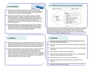 1.2. E-commerce
Derisa commerce apo tregtimi përbën këmbimin e produkteve dhe shërbimeve
ndërmjet bizneseve, kompanive, grupeve dhe individëve, e-commerce fokusohet në
përdorimin e ICT për të mundësuar aktivitetet komerciale dhe relacionet e biznesit
në mes të biznesve, kompanive, grupeve dhe individëve.
Në praktikë e-business është më shumë sesa vetëm e-commerce. E-business
fokusohet në funksionimin, strategjitë, rezultatet dhe funksionet tjera që janë si
rrjedhim i përdorimit të ICT, me një fjalë të gjitha aktivitetet e biznesit të lidhura me
ICT. E-commerce është një nëndegë e strategjisë së përgjithshme të e-biznesit
që koncentrohet me zhvillimin e afarizmit me përdorimin e Internetit dhe
teknologjive të tij siq është World Wide Webi, ose thënë në mënyrë më të thjeshtuar,
merret me tregtinë online.
Një dilemë fundamentale do ta formuloja si pyetje, dhe ajo do të ishte: A është e-
commerce pjesë e e-business apo e-business është vetëm një rezultat i zhvillimit të
hovshëm dhe kompleks të e-commerce? Mendimi është që e-commerce është
pjesë e e- business, pasi që e-business është zgjeruar përtej kufijve të aktivitetit të
mundshëm të e- commerce, gjë që do ta tregojmë në këtë tekst.
[
[
[
9
1.2. “Dallimet” në mes të e-commerce dhe e-business
Fig.1.3 tregon lëmitë të cilat janë pjesë e-commerce dhe lëmitë me të cilat janë pjesë e- biznesit. Këto
lëmi nuk krijojnë ndarje në mes të këtyre dy proceseve elekronike, por kanë mbetur si një mënyrë e
identifikimit të tyre. Kuptohet që e-commerce mbetet pjesë e e-biznes. Një konkluzion shumë i
rëndësishëm në këtë tekst është rreshti i fundit në lëmitë e e-biznesit, i cili thotë që e-biznesi e
zhvillon Internetin. Paraqitja e Internetit ka ndikuar në krijmin e e-biznesit, e pastaj aktiviteti në rritje i e-
biznesit po ndikon në zhvillimin e vazhdueshëm të Internetit.
Fig.1.3
10
1.2. Metodat
Metodat e biznesit elektronik u mundësojnë kompanive të lidhin sistemet e tyre
të brendshme dhe të jashtme të përpununimit të të dhënave në mënyrë më
efikase dhe më fleksibile, dhe të punojnë më mirë me furnizuesit dhe parnerët,
dhe për të plotësuar më mirë kerkesat dhe pritjet e konsumatorëve të tyre.
Inkorporimi i teknologjive të ICT në proceset themelore të biznesit mundëson
krijimin e niveleve të reja të raporteve me konsumatorët, distributorët,
furnizuesit dhe partnerët. Fushat kryesore të e-biznesit të cilat mund të
maksimalizojnë vlerat e biznesit janë: raportet me konsumatorët, menagjimi i
zingjirit të furnizimit dhe e-commerce. Me përdorimin e ICT teknologjive këto
tri procese esenciale të bizinesit mund të transformohen në një të vetëm, në
sistem të rrjedhshëm dhe me mundësi të mëdha.
[
[
11
1.2. Metodat
Për një ndërmarrje themi se përdorë e-biznesin si pjesë të afarizmit të saj
nëse kryen disa nga këto operacione:
• Komunikon në mënyrë elektronike me partnerët e tyre afaristë, konsumatorët dhe
furnizuesit.
• Komunikon në mënyrë elektronike me ndërmarrjet tjera për të porositur prodhimet
dhe shërbimet.
• Shet produktet ose shërbimet me anë të web faqeve.
• Përdor teknologjitë e internetit, si World Wide Web (më tutje – web) për të gjetur
informata, siq janë çmimet dhe shiqimi i produkteve.
• Përdor web-in për kërkime, si p.sh. trendet e fundit industriale.
• Përdor web faqet për të ofruar informata në lidhje me produktet e saj dhe
shërbimet.
• Përdor internetin për operacionet bankare online (në rrjetin intranet, extranet ose
në Internet), dhe për realizimin e pagesave.
[
[
[
[
[
[
[
[
12
 