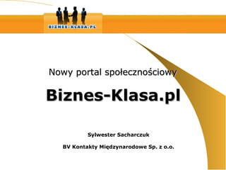 Nowy portal społecznościowy Sylwester Sacharczuk BV Kontakty Międzynarodowe Sp. z o.o. Biznes-Klasa.pl 