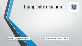 Kompanite e sigurimit
Punoi:Liridon Allaraj Pranoi:Martineta Leka
 
