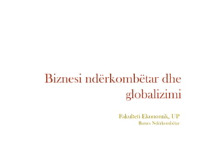 Biznesi ndërkombëtar dhe
globalizimi
Fakulteti Ekonomik, UP
Biznes Ndërkombëtar
 