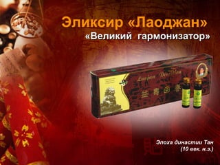 Эликсир «Лаоджан»
  «Великий гармонизатор»




              Эпоха династии Тан
                      (10 век. н.э.)
 