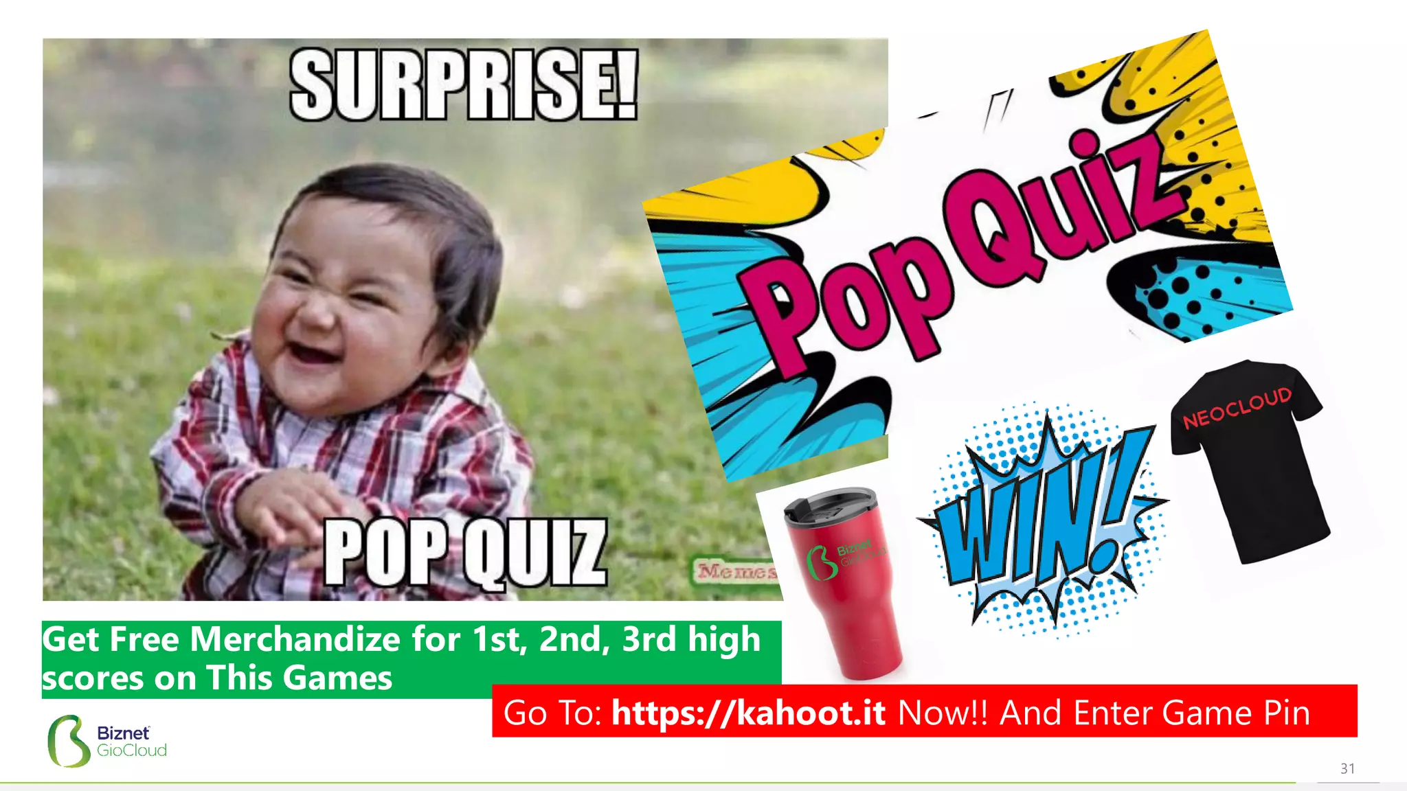 31
➢ isi
Get Free Merchandize for 1st, 2nd, 3rd high
scores on This Games
Go To: https://kahoot.it Now!! And Enter Game Pin
 