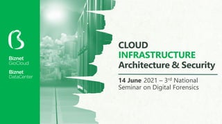 CLOUD
INFRASTRUCTURE
Architecture & Security
14 June 2021 – 3rd National
Seminar on Digital Forensics
 