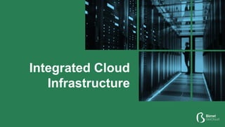 Integrated Cloud
Infrastructure
 