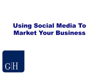 Using Social Media To
Market Your Business
 
