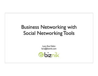 Business Networking with
 Social Networking Tools

          Lara Eve Feltin
        lara@biznik.com
 