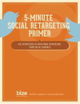 USE RETARGETING TO DRIVE MORE CONVERSIONS
          FROM SOCIAL CHANNELS




          866.497.5505 | www.bizo.com | Follow us on Twitter: @bizo
 