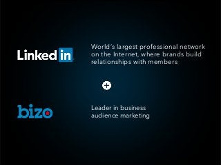 World’s largest professional network
on the Internet, where brands build
relationships with members
Leader in business  
a...