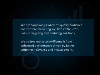 We are combining LinkedIn's quality audience
and content marketing solutions with Bizo's
unique targeting and nurturing so...