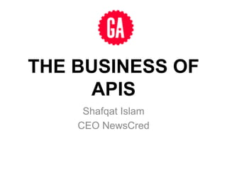 THE BUSINESS OF
      APIS
     Shafqat Islam
    CEO NewsCred
 
