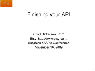 Finishing your API Chad Dickerson, CTO Etsy, http://www.etsy.com/ Business of APIs Conference November 16, 2009 