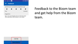 Feedback to the Bizom team
and get help from the Bizom
team.
 