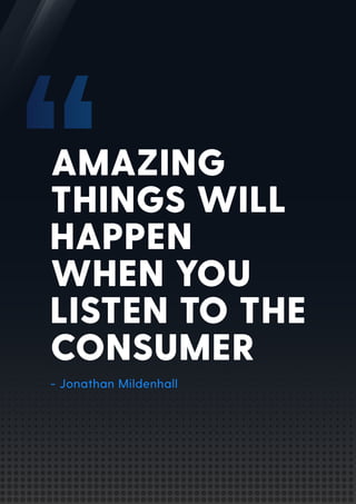 AMAZING
THINGS WILL
HAPPEN
WHEN YOU
LISTEN TO THE
CONSUMER
- Jonathan Mildenhall
 