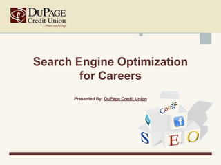 Search Engine Optimization
        for Careers
      Presented By: DuPage Credit Union
 