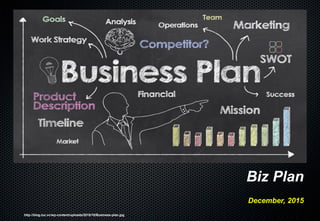 http://blog.luz.vc/wp-content/uploads/2015/10/Business-plan.jpg
Biz Plan
December, 2015
 