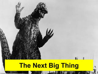 The Next Big Thing 
The Next Big Thing 
 