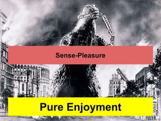 Sense-Pleasure 
Pure Enjoyment 
 