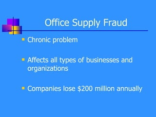 Office Supply Fraud Chronic problem  Affects all types of businesses and organizations Companies lose $200 million annually  