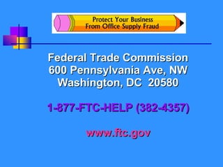 Federal Trade Commission 600 Pennsylvania Ave, NW Washington, DC  20580 1-877-FTC-HELP (382-4357) www.ftc.gov 