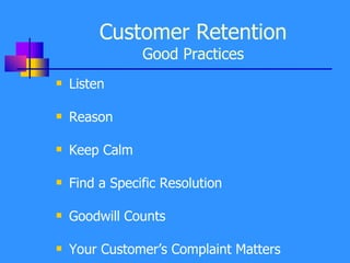 Customer Retention Good Practices Listen Reason Keep Calm Find a Specific Resolution Goodwill Counts Your Customer’s Complaint Matters 