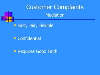 Customer Complaints Mediation Fast, Fair, Flexible Confidential Requires Good Faith 