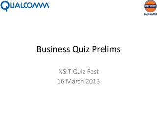 Business Quiz Prelims

     NSIT Quiz Fest
     16 March 2013
 