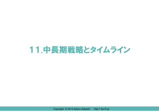 １１.中長期戦略とタイムライン

Copyright © 2013 Satoru Itabashi
Copyright © 2013 Satoru Itabashi

http:// 3w1h.jp
http:// 3w1h.jp

 