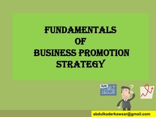 fundamentals
of
Business Promotion
Strategy
abdulkaderkawsar@gmail.com
 