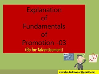 Explanation
of
Fundamentals
of
Promotion -03
(Go for Advertisement)
abdulkaderkawsar@gmail.com
 