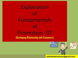 Explanation
of
Fundamentals
of
Promotion -07
(Developing Relationship with Customers)
abdulkaderkawsar@gmail.com
 