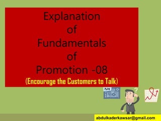 Explanation
of
Fundamentals
of
Promotion -08
(Encourage the Customers to Talk)
abdulkaderkawsar@gmail.com
 