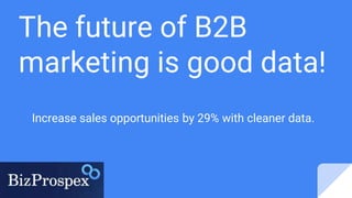 The future of B2B
marketing is good data!
Increase sales opportunities by 29% with cleaner data.
 