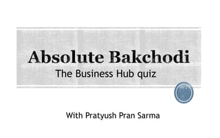 The Business Hub quiz
With Pratyush Pran Sarma
 