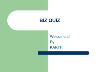 BIZ QUIZ


    Welcome all
    By
    KARTHI
 