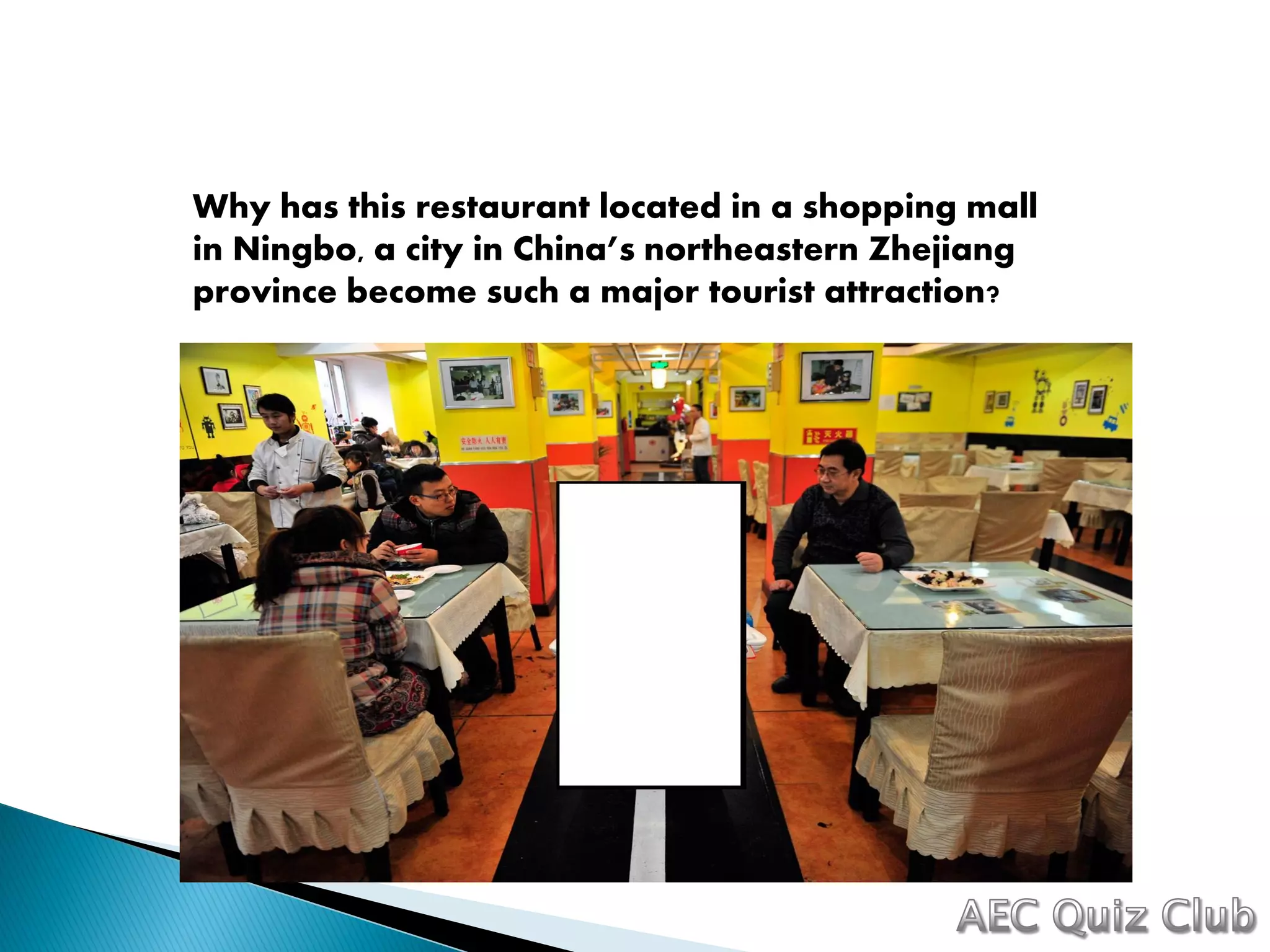 Why has this restaurant located in a shopping mall
in Ningbo, a city in China’s northeastern Zhejiang
province become such a major tourist attraction?
 