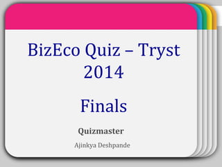 WINTERTemplateBizEco Quiz – Tryst
2014
Finals
Quizmaster
Ajinkya Deshpande
DMS IIT Delhi
 