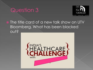 Question 3The title card of a new talk show on UTV Bloomberg. What has been blacked out?