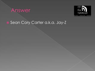 AnswerSean Cory Carter a.k.a. Jay-Z