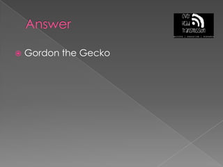 AnswerGordon the Gecko