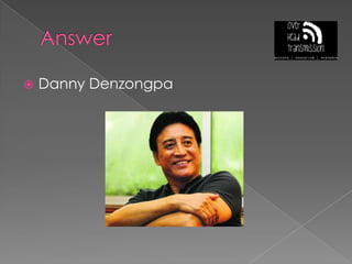AnswerDanny Denzongpa