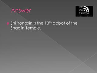AnswerShi Yongxin is the 13th abbot of the Shaolin Temple.