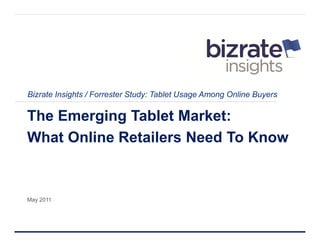 Bizrate Insights / Forrester Study: Tablet Usage Among Online Buyers

The Emerging Tablet Market:
What Online Retailers Need To Know


May 2011
 