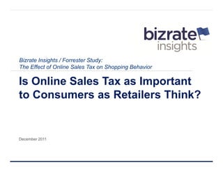 Bizrate Insights / Forrester Study:
The Effect of Online Sales Tax on Shopping Behavior

Is Online Sales Tax as Important
to Consumers as Retailers Think?


December 2011
 
