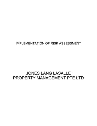IMPLEMENTATION OF RISK ASSESSMENT 
JONES LANG LASALLE 
PROPERTY MANAGEMENT PTE LTD 
 