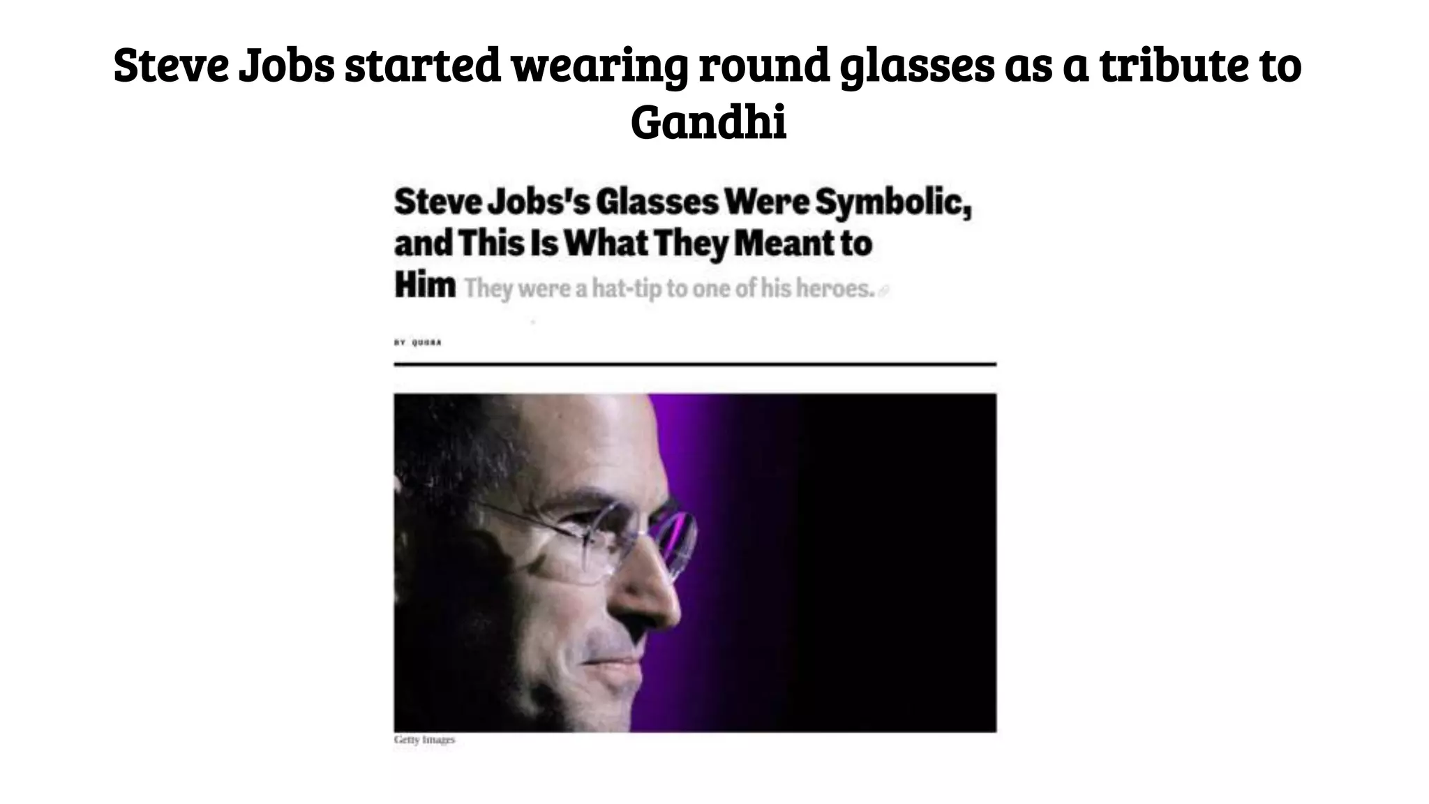 Steve Jobs started wearing round glasses as a tribute to
Gandhi
 