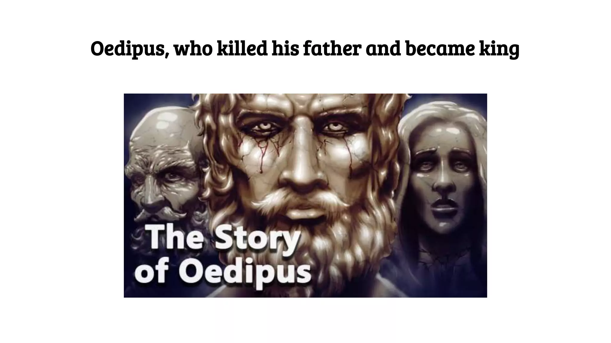 Oedipus, who killed his father and became king
 