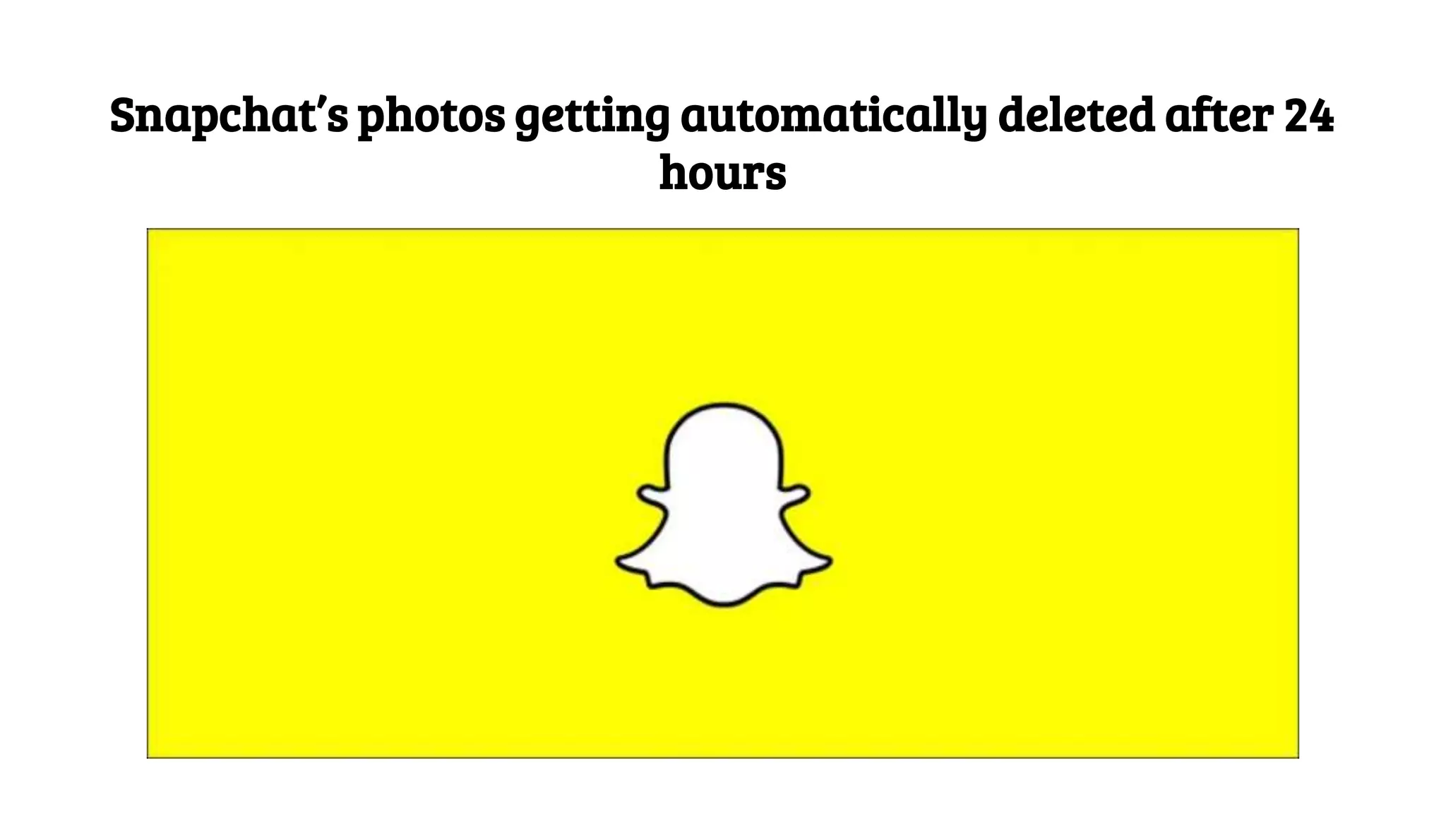 Snapchat’s photos getting automatically deleted after 24
hours
 